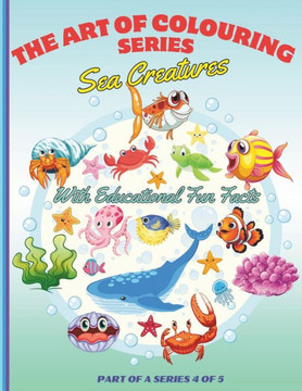 The Art of Colouring Educational Series 4 of 5 - SEA CREATURES - Paperback - For Children & Adults: Paperback Colouring & Educational Fun Facts - Lear