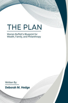The Plan: Warren Buffett's Blueprint for Wealth, Family, and Philanthropy The Plan: Warren Buffett's Blueprint for Wealth, Family, and Philanthropy