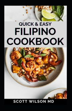Quick and Easy Filipino Cookbook: Quick and easy to prepare at home recipes, step by step guide to the classic Filipino cuisine
