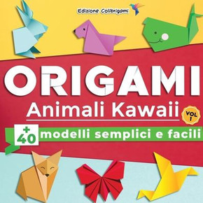 ORIGAMI Animali Kawaii:  modelli semplici e facili - Vol.1: Progetti passo dopo passo. Ideale per principianti, bambini e adulti