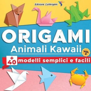 ORIGAMI Animali Kawaii:  modelli semplici e facili - Vol.2: Progetti passo dopo passo. Ideale per principianti, bambini e adulti