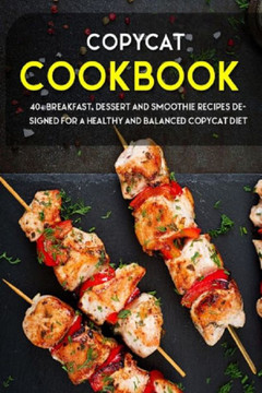 Copycat Cookbook: 40 Breakfast, Dessert and Smoothie Recipes designed for a healthy and balanced Copycat diet
