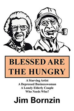 BLESSED ARE THE HUNGRY: A Starving Artist, A Depressed Businesswoman, A Lonely Elderly Couple, Who Needs Who?