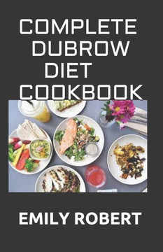 Complete Dubrow Diet Cookbook: Simplified Guide To Following The Dubrow's Diet For Weight Loss and Effective Fat Burning Includes Fresh And Delicious