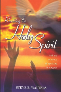 Receiving The Holy Spirit: With The Evidence Of Speaking In Tongues