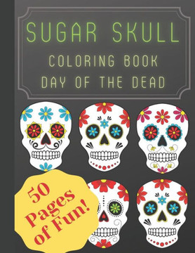 Sugar Skull Coloring Book Day of the Dead: Coloring book for adults with Fun sugar skull and day of the dead designs! Fun relaxation patterns to color