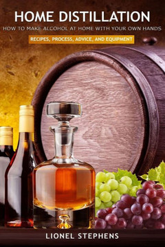 Home Distillation: How to Make Alcohol at Home with Your Own Hands: Recipe, Process, Advice, and Equipment  Distiller Supplies