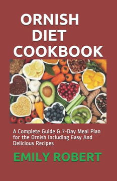 Ornish Diet Cookbook: A Complete Guide & 7-Day Meal Plan for the Ornish Including Easy And Delicious Recipes