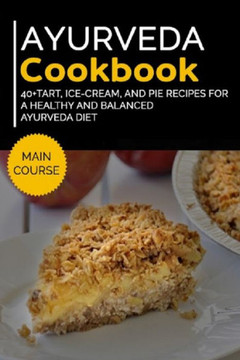 Ayurveda Cookbook: 40?, Ice-Cream, and Pie recipes for a healthy and balanced Ayurveda diet