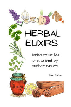 Herbal Elixirs: Herbal Remedies Prescribed by Mother Nature