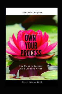 Own Your Process: Key Steps to Success As a Creative Artist