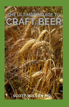 The Ultimate Guide to Craft Beer: The Ultimate Guide to Only the Best Recipes Using Craft Beer