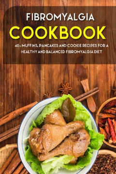 Fibromyalgia Cookbook: 40 Muffins, Pancakes and Cookie recipes for a healthy and balanced Fibromyalgia diet