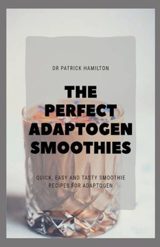 The Perfect Adaptogen Smoothies: quick, easy and tasty smoothies recipes for adaptogen