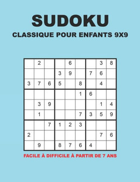 Sudoku Classique Pour Enfants 9X9 - Facile ? Difficile ? Partir De 7 Ans: 150 Puzzles Avec Des Solutions | Pour Les D?butants Et Les Joueurs Avanc?s (French Edition)