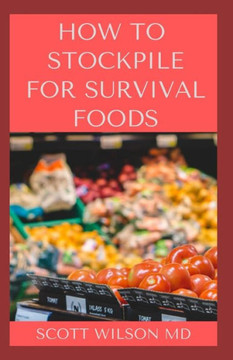 How to Stockpile for Survivals Foods: The Effective Guide On How You Could Maximize Your Health Everyday