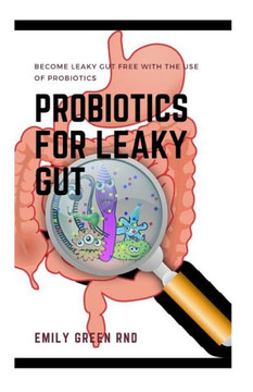 Probiotics for Leaky Gut: Become leaky gut free with the use of probiotics