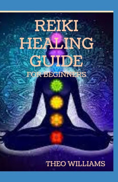 Reiki Healing Guide for Beginners: Understand Reiki healing and discover how to improve health and reduce stress in an easy way