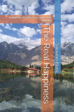 The Real Happiness: A Journey Of Faith, Love And Some Stupidity