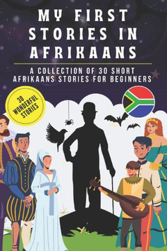 My first stories in afrikaans: A collection of 30 afrikaans short stories for beginners, learn afrikaans Language with short stories Book for Kids an My first stories in afrikaans: A collection of 30 afrikaans short stories for beginners, learn afrikaans Language with short stories Book for Kids an