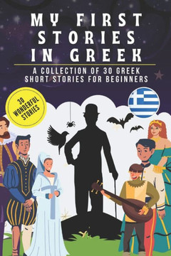 My first stories in greek: A collection of 30 greek short stories for beginners, learn greek Language with short stories Book for Kids and Adults My first stories in greek: A collection of 30 greek short stories for beginners, learn greek Language with short stories Book for Kids and Adults