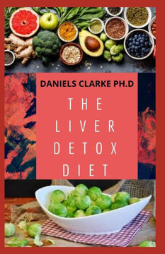 The Liver Detox Diet: Proven Diet Plan for Liver Cleanse, Detox & Reverse Fatty Liver (Includes Recipes and Cookbook) The Liver Detox Diet: Proven Diet Plan for Liver Cleanse, Detox & Reverse Fatty Liver (Includes Recipes and Cookbook)