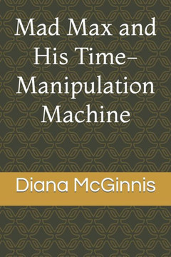 Mad Max And His Time-Manipulation Machine Mad Max And His Time-Manipulation Machine