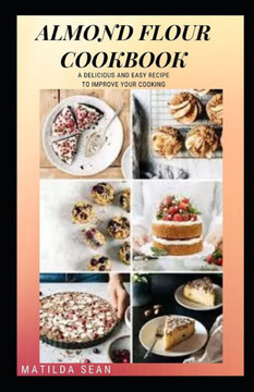 Almond Flour Cookbook: A Delicious gluten free meal recipes for your daily nutritions