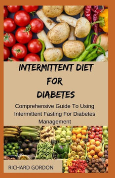 Intermittent Diet for Diabetes: Comprehensive Guide To Using Intermittent Fasting For Diabetes Management