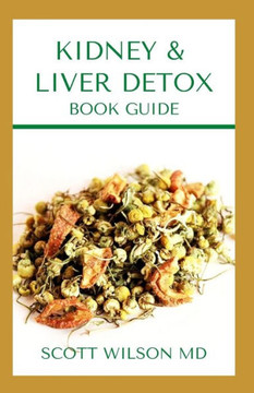 Kidney & Liver Detox Book Guide: A Complete Guide To Cleansing Your Kidney And Liver and Also Reduce Weight