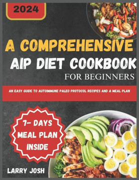 A Comprehensive AIP Diet Cookbook for Beginners: An Easy Guide to Autoimmune Paleo Protocol Recipes and a Meal Plan