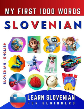 Learn Slovenian for Beginners, My First 1000 Words: Bilingual Slovenian - English Language Learning Book for Kids & Adults