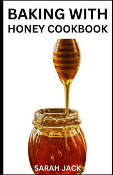Baking with Honey Cookbook: Sweet and Wholesome Recipes for Natural Baking