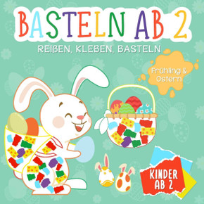 Basteln ab 2 Jahre: Reißen, Kleben, Basteln - Ostern & Frühling - Mein kunterbuntes Bastelbuch mit tollen Oster- und Frühlingsmotiven - Bu