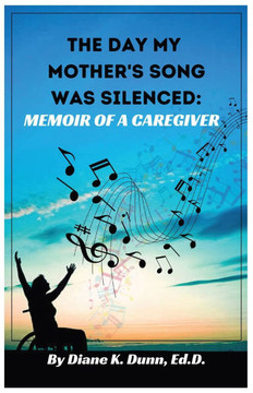 The Day My Mother's Song Was Silenced: Memoir of a Caregiver