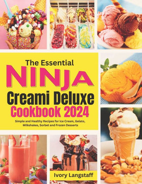 The Essential Ninja Creami Deluxe Cookbook 2024: Simple and Healthy Recipes for Ice Cream, Gelato, Milkshakes, Sorbet and Frozen Desserts