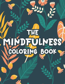 The Mindfulness Coloring Book: Stress-Relieving Patterns And Designs To Color, Relaxing Coloring Sheets For Women