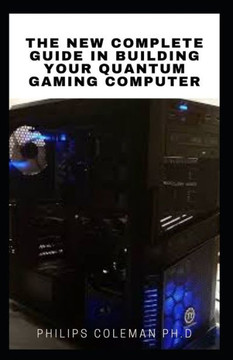 The New Complete Guide in Building Your Quantum Gaming Computer