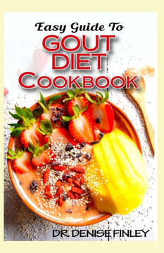 Easy Guide To Gout Diet Cookbook: 50 Homemade, Assorted, Delectable Recipes for managing and preventing gout!
