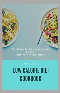 Low Calorie Diet Cookbook: The ultimate book guide on low calorie diet and cookbook for healthy lifestyle