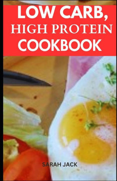 Low Carb, High Protein Cookbook: Flavorful Recipes for Optimal Health and Sustained Energy