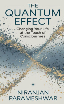 The Quantum Effect: Changing Your Life at the Touch of Consciousness