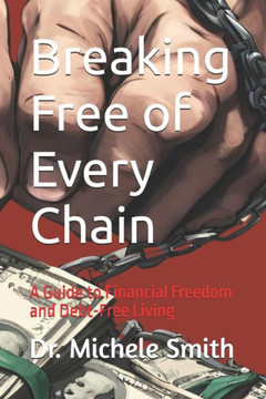 Breaking Free of Every Chain: A Guide to Financial Freedom and Debt-Free Living