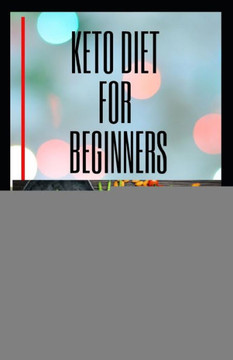 Keto Diet for Beginners: Complete Guide on Keto Diet For Starters Includes Health and Nutritional Benefits