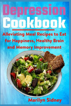 Depression Cookbook: Alleviating Meal Recipes to Eat for Happiness, Healthy Brain and Memory Improvement