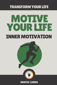 Motive Your Life-Inner Motivation: Transform your life!