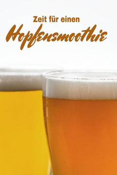 Zeit F?r Einen Hopfensmoothie: A5 Bierverkostungsbuch F?r Deine Lieblingsbiere Mit Inhaltsverzeichnis F?r 100 Biere Und Bewertungssystem | Softcover (German Edition)