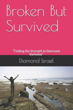 Broken But Survived: ""Finding the Strength to Overcome Darkness""