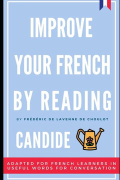Improve your French by reading - Candide - Adapted version for French learners: French novel adapted for French learners in useful French words for co Improve your French by reading - Candide - Adapted version for French learners: French novel adapted for French learners in useful French words for co