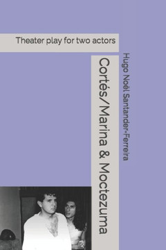 Cortés/Marina & Moctezuma: Theater play for two actors